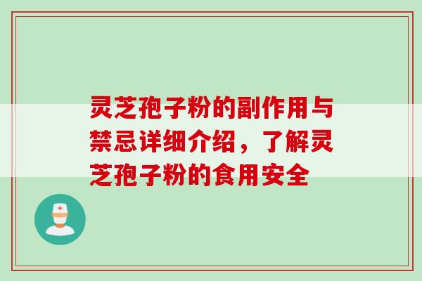 灵芝孢子粉的副作用与禁忌详细介绍，了解灵芝孢子粉的食用安全