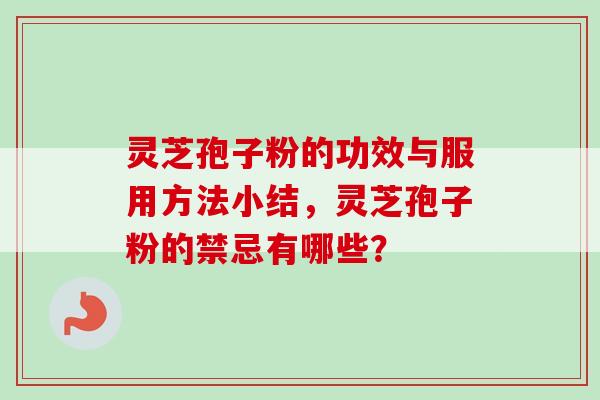 灵芝孢子粉的功效与服用方法小结，灵芝孢子粉的禁忌有哪些？