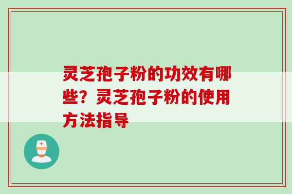 灵芝孢子粉的功效有哪些？灵芝孢子粉的使用方法指导