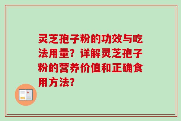 灵芝孢子粉的功效与吃法用量？详解灵芝孢子粉的营养价值和正确食用方法？