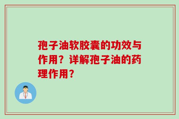 孢子油软胶囊的功效与作用？详解孢子油的药理作用？