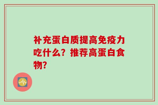 补充蛋白质提高免疫力吃什么?推荐高蛋白食物?