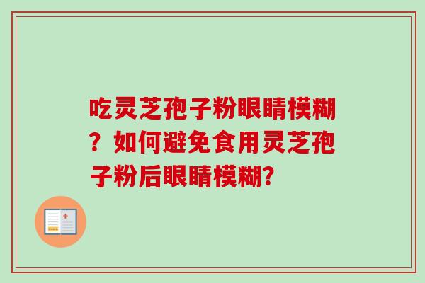 吃灵芝孢子粉眼睛模糊？如何避免食用灵芝孢子粉后眼睛模糊？