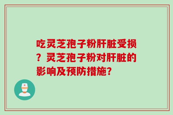 吃灵芝孢子粉受损？灵芝孢子粉对的影响及措施？