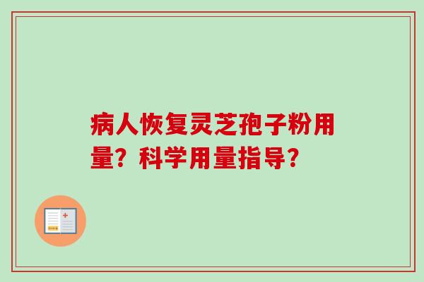 人恢复灵芝孢子粉用量？科学用量指导？