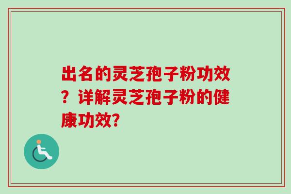 出名的灵芝孢子粉功效？详解灵芝孢子粉的健康功效？