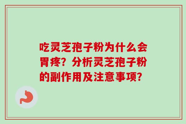 吃灵芝孢子粉为什么会胃疼？分析灵芝孢子粉的副作用及注意事项？