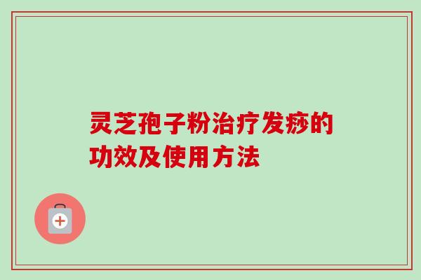 灵芝孢子粉治疗发痧的功效及使用方法