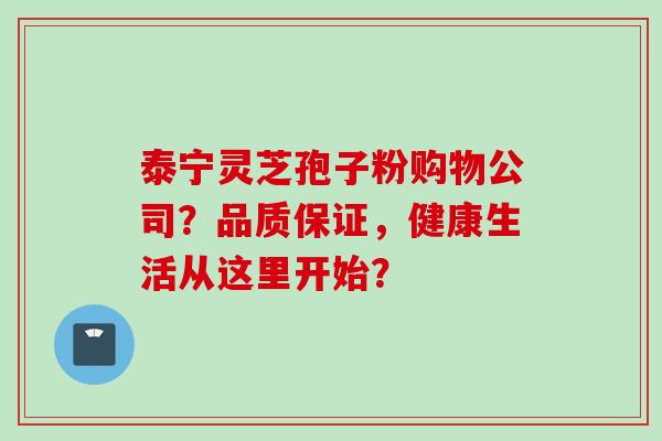 泰宁灵芝孢子粉购物公司？品质保证，健康生活从这里开始？