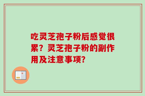吃灵芝孢子粉后感觉很累？灵芝孢子粉的副作用及注意事项？