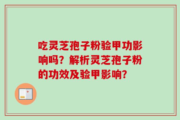 吃灵芝孢子粉验甲功影响吗？解析灵芝孢子粉的功效及验甲影响？
