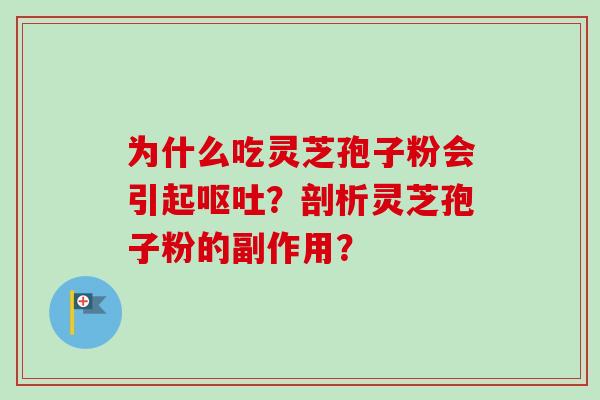 为什么吃灵芝孢子粉会引起？剖析灵芝孢子粉的副作用？