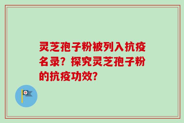 灵芝孢子粉被列入抗疫名录？探究灵芝孢子粉的抗疫功效？