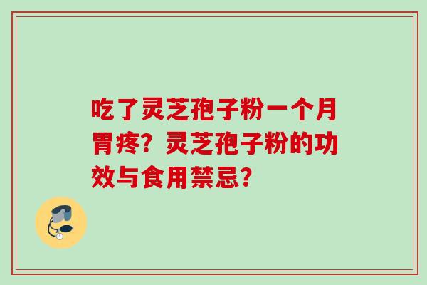 吃了灵芝孢子粉一个月胃疼？灵芝孢子粉的功效与食用禁忌？