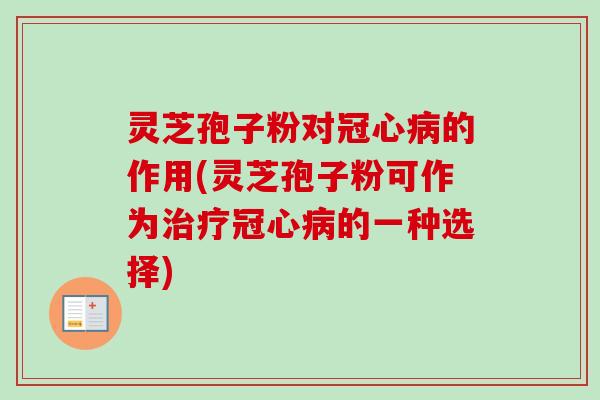 灵芝孢子粉对的作用(灵芝孢子粉可作为的一种选择)