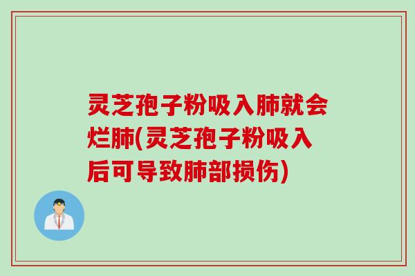 灵芝孢子粉吸入就会烂(灵芝孢子粉吸入后可导致部损伤)