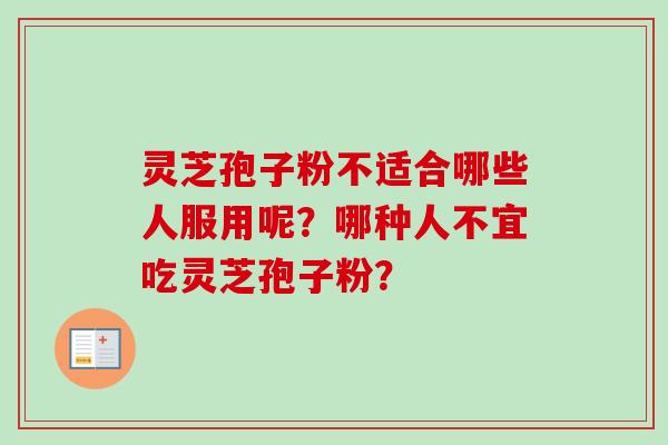 灵芝孢子粉不适合哪些人服用呢？哪种人不宜吃灵芝孢子粉？
