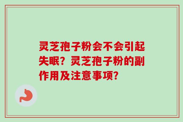 灵芝孢子粉会不会引起？灵芝孢子粉的副作用及注意事项？