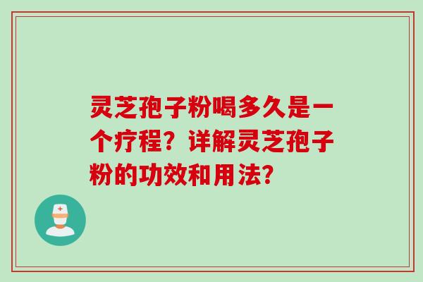 灵芝孢子粉喝多久是一个疗程？详解灵芝孢子粉的功效和用法？