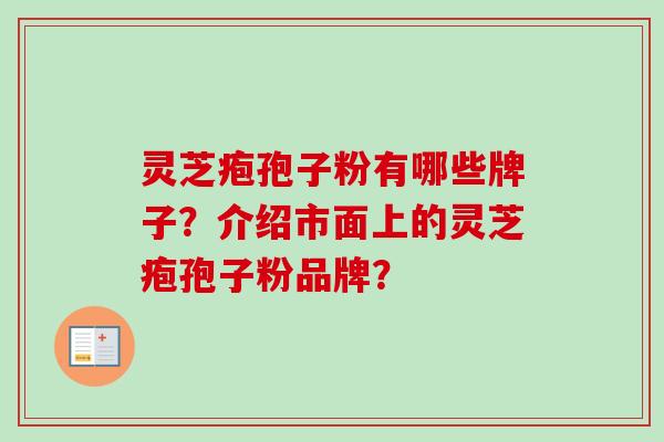 灵芝疱孢子粉有哪些牌子？介绍市面上的灵芝疱孢子粉品牌？