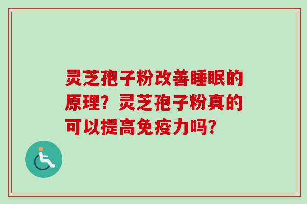 灵芝孢子粉改善的原理？灵芝孢子粉真的可以提高免疫力吗？