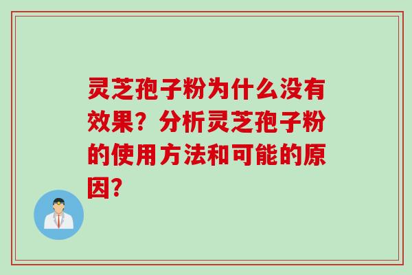 灵芝孢子粉为什么没有效果？分析灵芝孢子粉的使用方法和可能的原因？