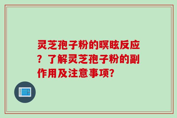 灵芝孢子粉的暝眩反应？了解灵芝孢子粉的副作用及注意事项？