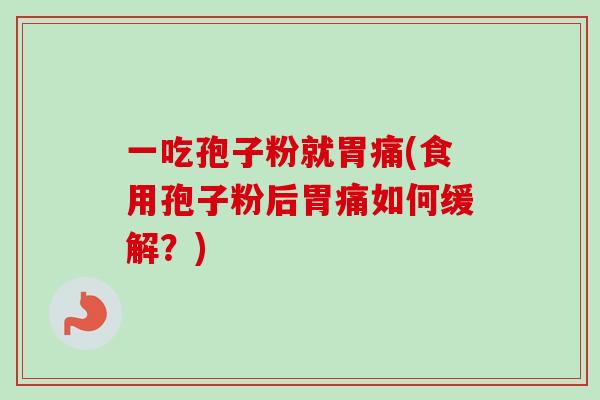 一吃孢子粉就胃痛(食用孢子粉后胃痛如何缓解？)