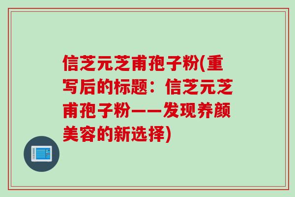 信芝元芝甫孢子粉(重写后的标题：信芝元芝甫孢子粉——发现的新选择)