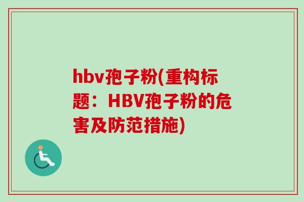 hbv孢子粉(重构标题：HBV孢子粉的危害及防范措施)