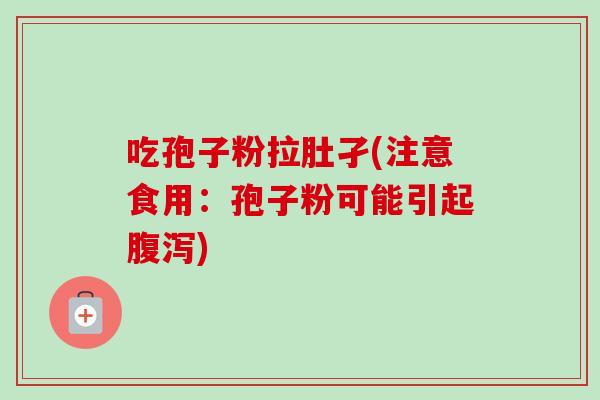 吃孢子粉拉肚孑(注意食用：孢子粉可能引起)