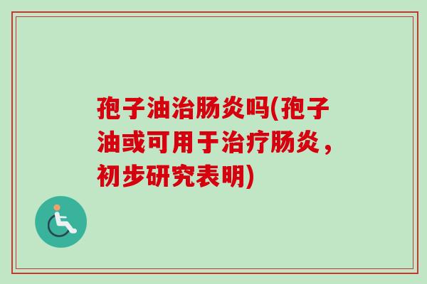 孢子油吗(孢子油或可用于，初步研究表明)