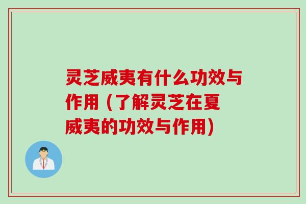 灵芝威夷有什么功效与作用 (了解灵芝在夏威夷的功效与作用)
