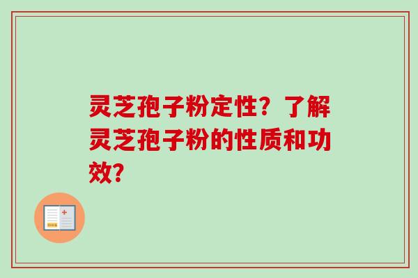 灵芝孢子粉定性？了解灵芝孢子粉的性质和功效？