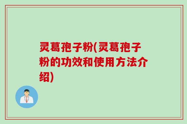 灵葛孢子粉(灵葛孢子粉的功效和使用方法介绍)