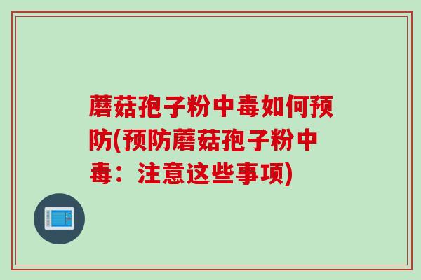蘑菇孢子粉中毒如何(蘑菇孢子粉中毒：注意这些事项)