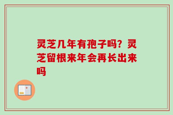 灵芝几年有孢子吗？灵芝留根来年会再长出来吗