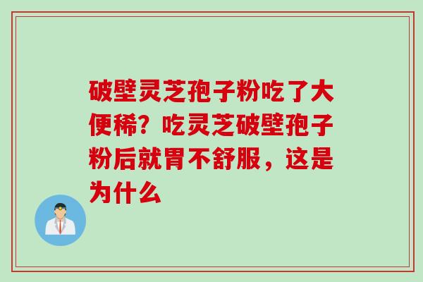 破壁灵芝孢子粉吃了大便稀？吃灵芝破壁孢子粉后就胃不舒服，这是为什么