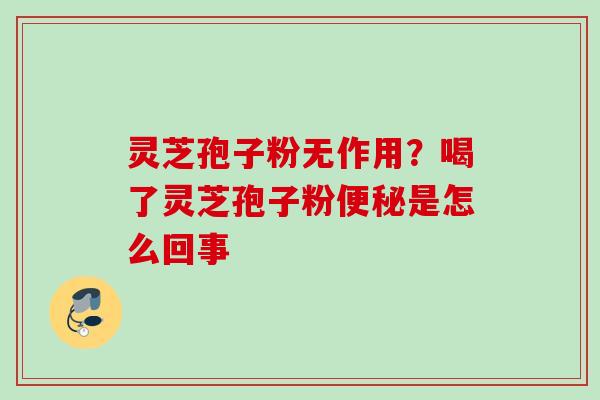 灵芝孢子粉无作用？喝了灵芝孢子粉是怎么回事