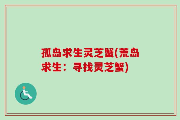 孤岛求生灵芝蟹(荒岛求生：寻找灵芝蟹)