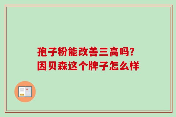 孢子粉能改善吗？因贝森这个牌子怎么样