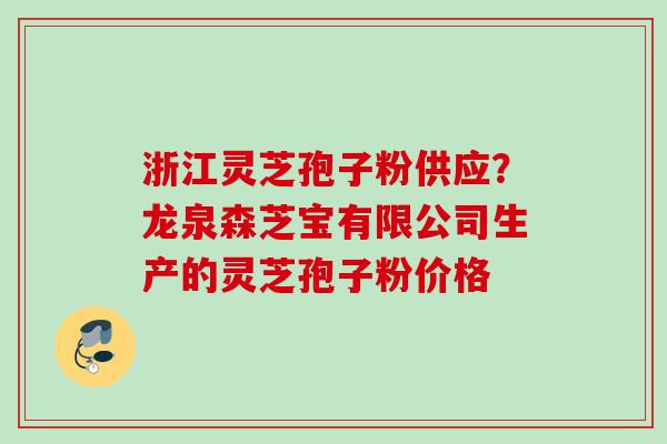 浙江灵芝孢子粉供应？龙泉森芝宝有限公司生产的灵芝孢子粉价格
