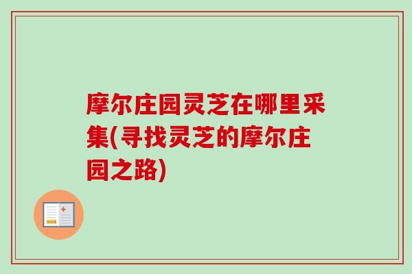 摩尔庄园灵芝在哪里采集(寻找灵芝的摩尔庄园之路)