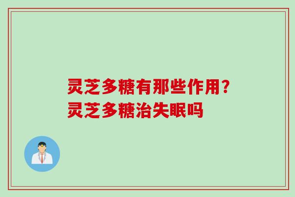 灵芝多糖有那些作用？灵芝多糖吗