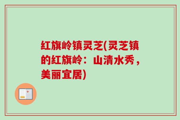 红旗岭镇灵芝(灵芝镇的红旗岭：山清水秀，美丽宜居)