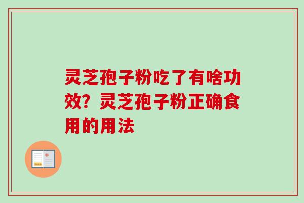 灵芝孢子粉吃了有啥功效？灵芝孢子粉正确食用的用法