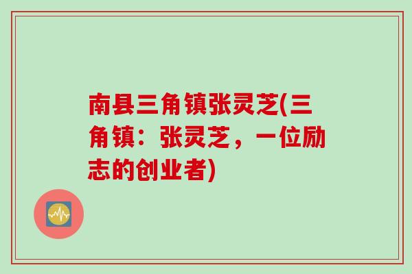 南县三角镇张灵芝(三角镇：张灵芝，一位励志的创业者)
