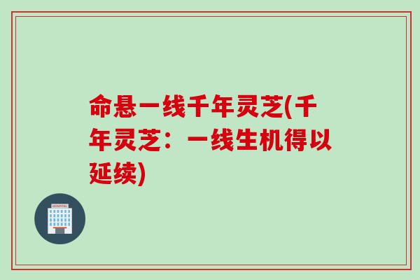 命悬一线千年灵芝(千年灵芝：一线生机得以延续)