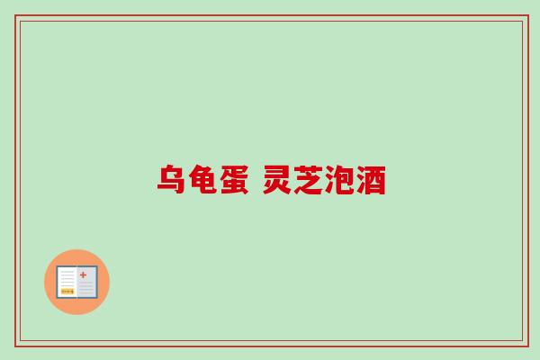 乌龟蛋 灵芝泡酒