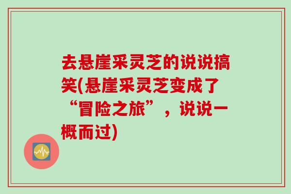 去悬崖采灵芝的说说搞笑(悬崖采灵芝变成了“冒险之旅”，说说一概而过)